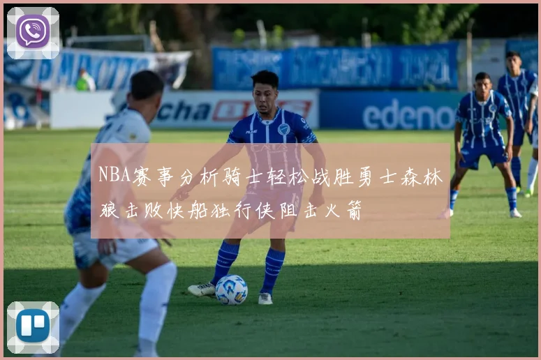 NBA赛事分析骑士轻松战胜勇士森林狼击败快船独行侠阻击火箭