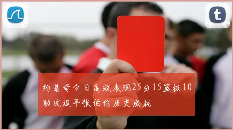 约基奇今日高效表现25分15篮板10助攻追平张伯伦历史成就